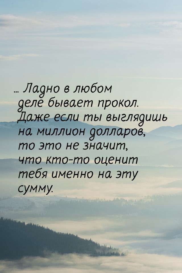 ... Ладно в любом деле бывает прокол. Даже если ты выглядишь на миллион долларов, то это н