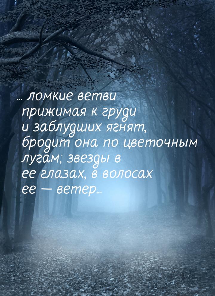 ... ломкие ветви прижимая к груди и заблудших ягнят, бродит она по цветочным лугам; звезды