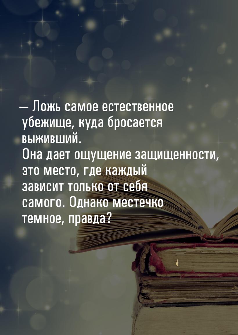  Ложь самое естественное убежище, куда бросается выживший. Она дает ощущение защище