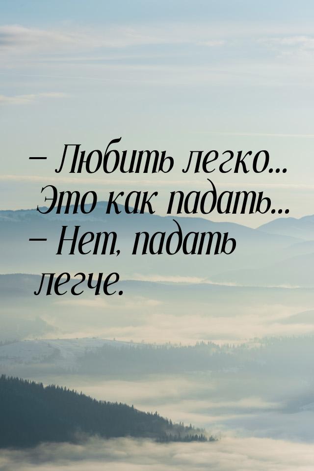  Любить легко... Это как падать...  Нет, падать легче.