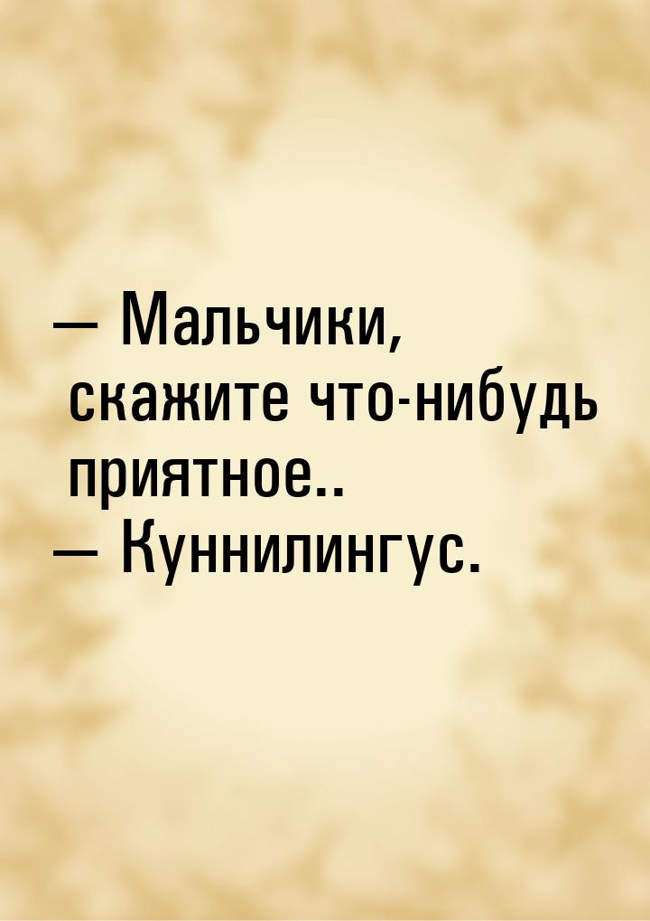  Мальчики, скажите что-нибудь приятное..  Куннилингус.