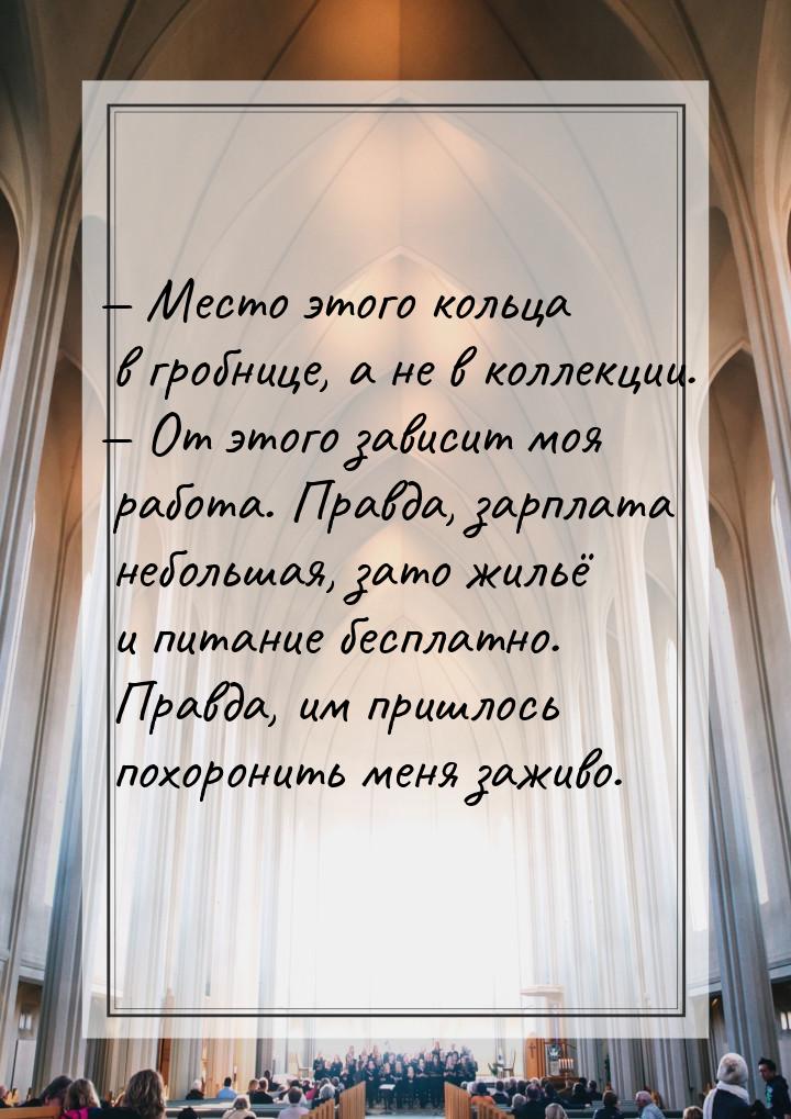  Место этого кольца в гробнице, а не в коллекции.  От этого зависит моя рабо