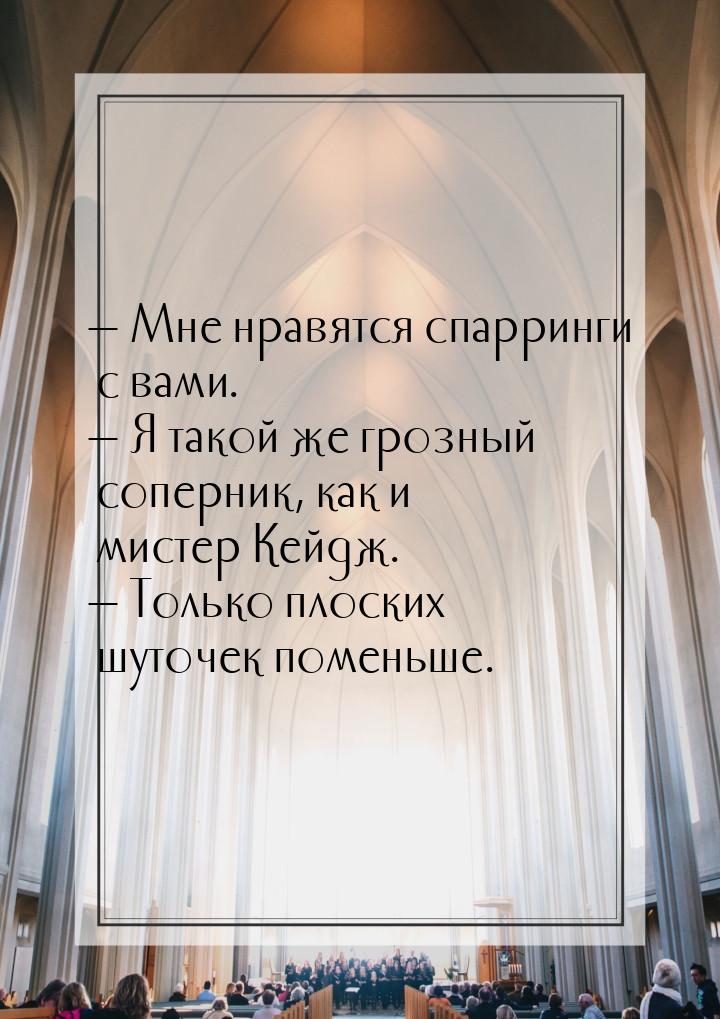  Мне нравятся спарринги с вами.  Я такой же грозный соперник, как и мистер К