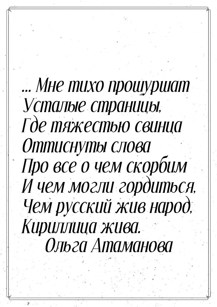 ... Мне тихо прошуршат Усталые страницы, Где тяжестью свинца Оттиснуты слова Про все о чем