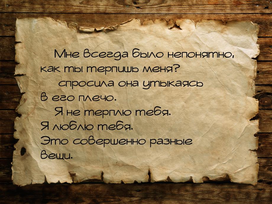  Мне всегда было непонятно, как ты терпишь меня?  спросила она утыкаясь в ег