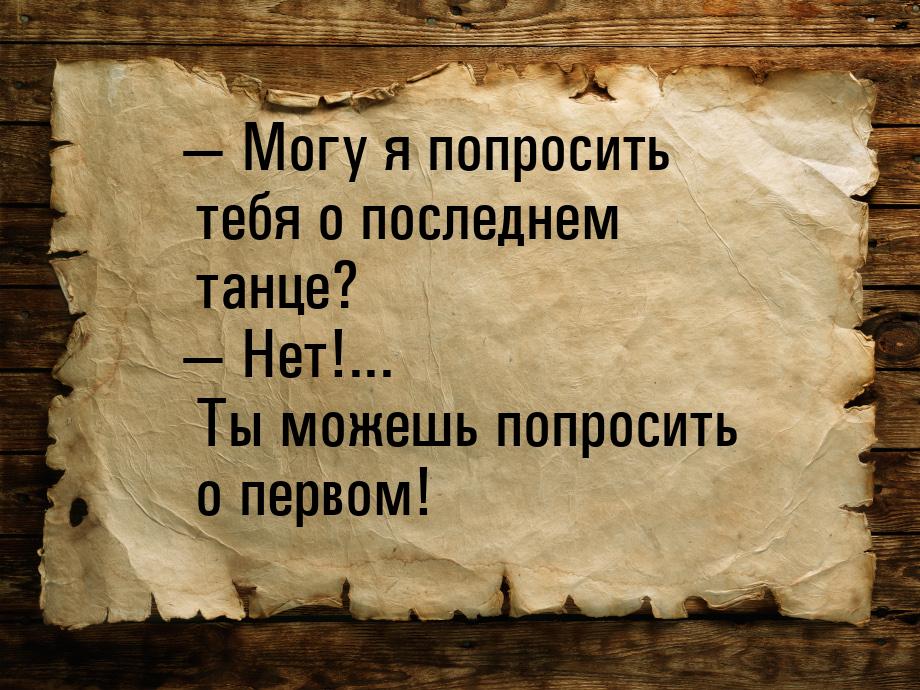  Могу я попросить тебя о последнем танце?  Нет!... Ты можешь попросить о пер