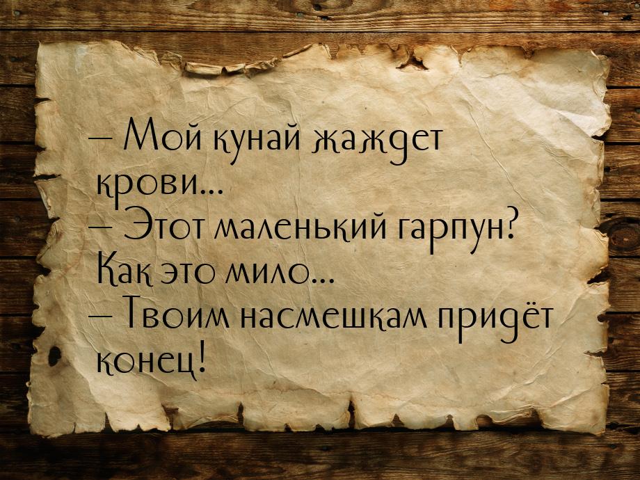  Мой кунай жаждет крови...  Этот маленький гарпун? Как это мило...  Т