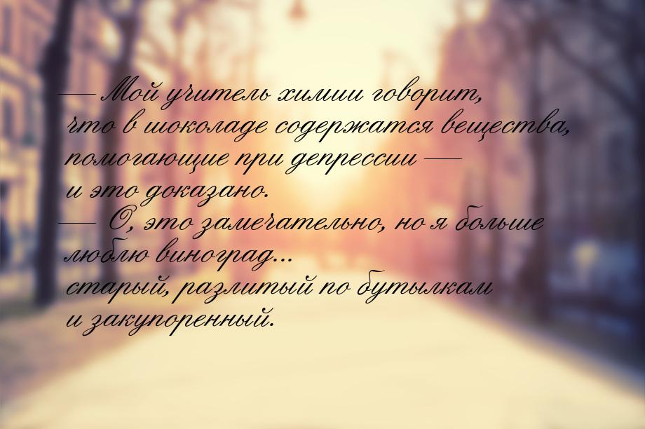  Мой учитель химии говорит, что в шоколаде содержатся вещества, помогающие при депр