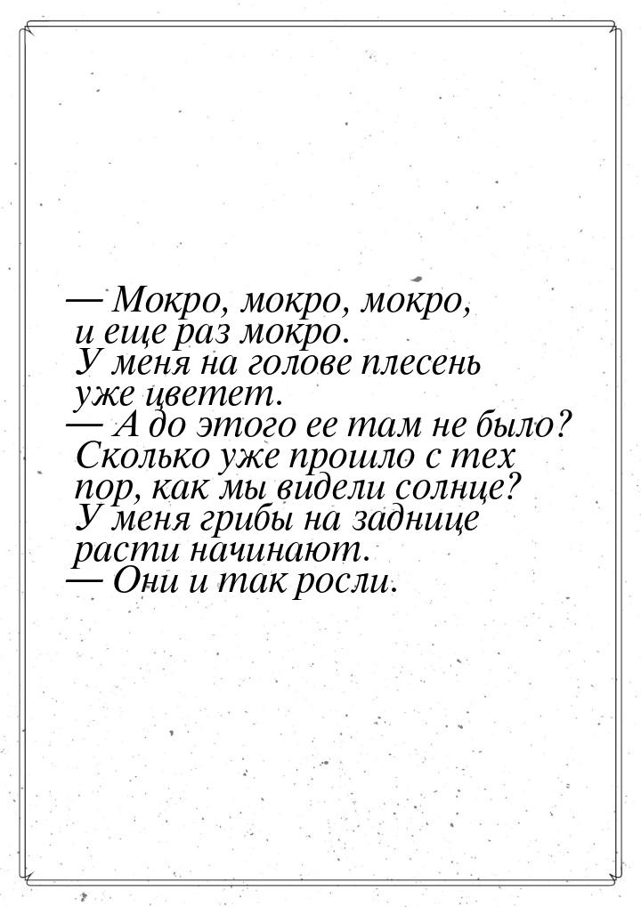  Мокро, мокро, мокро, и еще раз мокро. У меня на голове плесень уже цветет. 