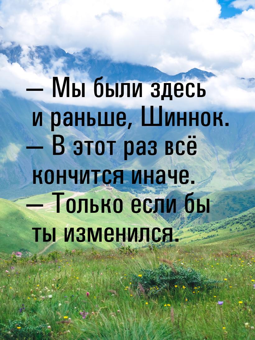  Мы были здесь и раньше, Шиннок.  В этот раз всё кончится иначе.  Тол