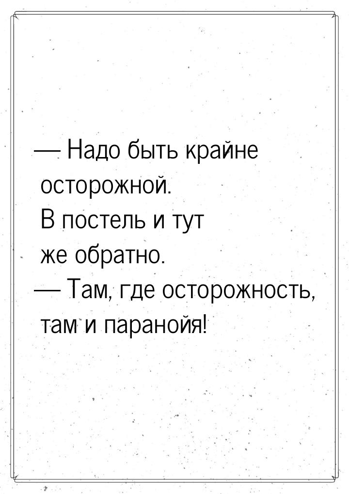  Надо быть крайне осторожной. В постель и тут же обратно.  Там, где осторожн