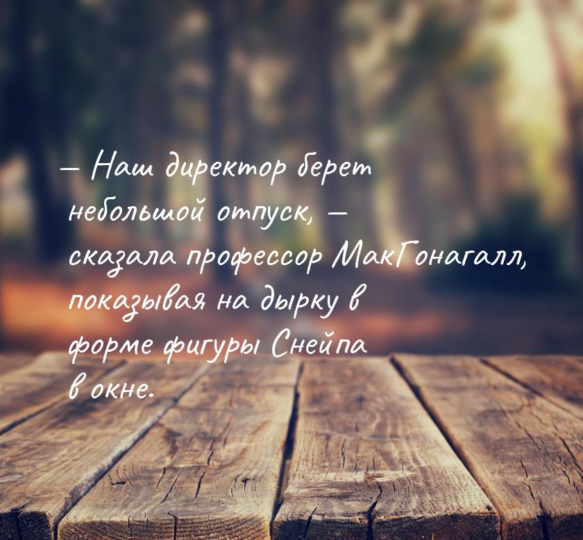  Наш директор берет небольшой отпуск,  сказала профессор МакГонагалл, показы