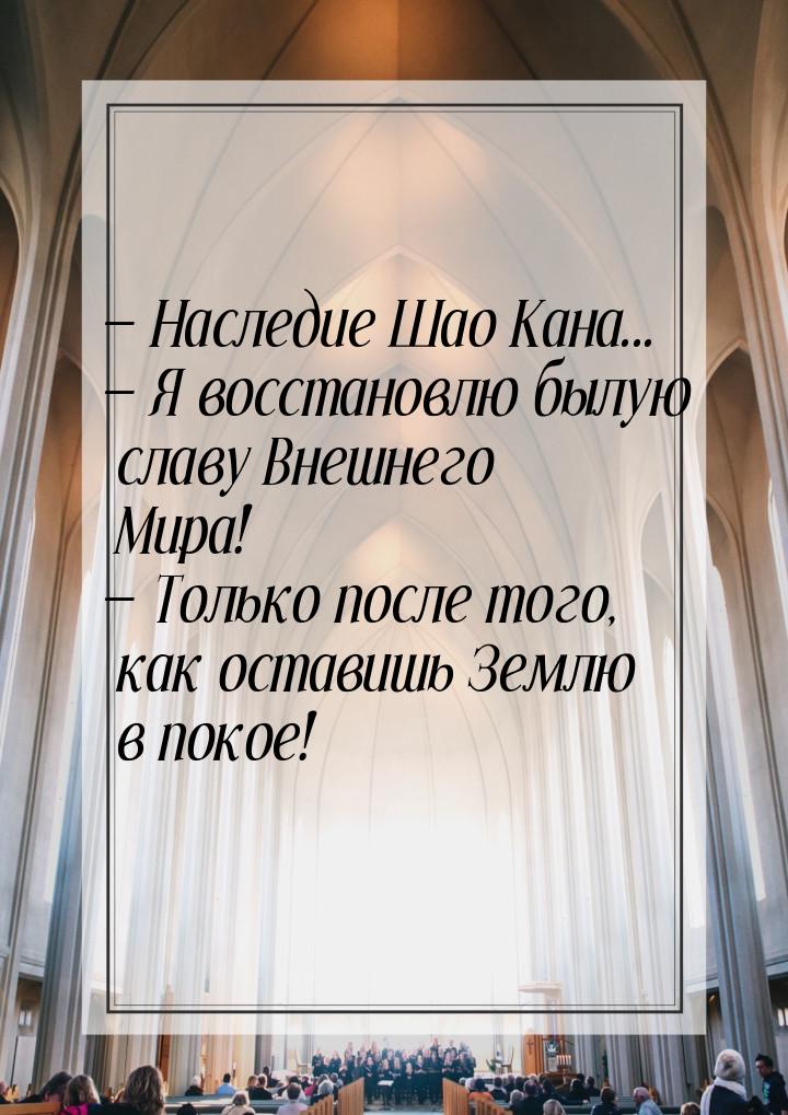  Наследие Шао Кана...  Я восстановлю былую славу Внешнего Мира!  Толь