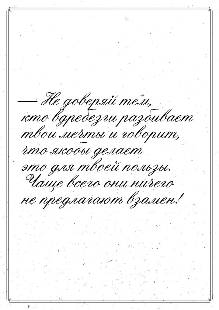  Не доверяй тем, кто вдребезги разбивает твои мечты и говорит, что якобы делает это