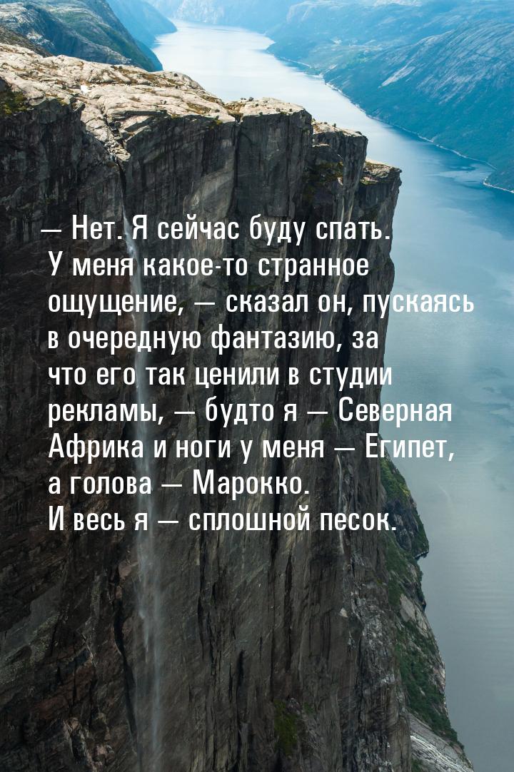  Нет. Я сейчас буду спать. У меня какое-то странное ощущение,  сказал он, пу