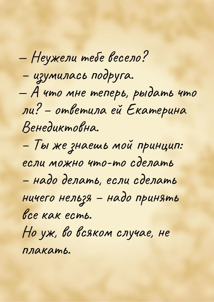  Неужели тебе весело? – изумилась подруга.  А что мне теперь, рыдать что ли?