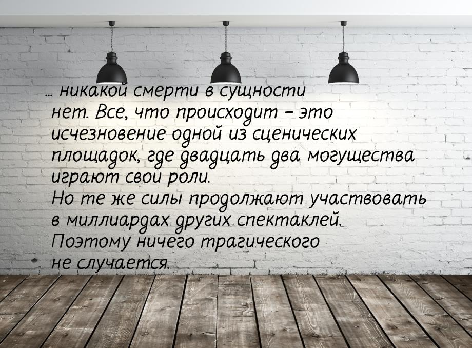 ... никакой смерти в сущности нет. Все, что происходит – это исчезновение одной из сцениче