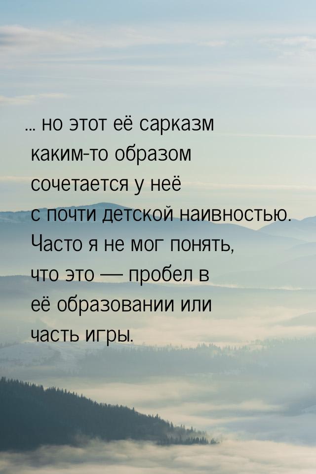 ... но этот её сарказм каким-то образом сочетается у неё с почти детской наивностью. Часто