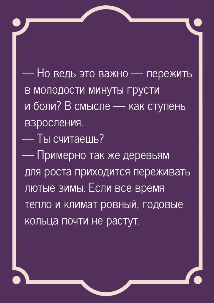  Но ведь это важно  пережить в молодости минуты грусти и боли? В смысле &mda