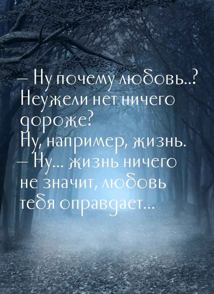  Ну почему любовь..? Неужели нет ничего дороже? Ну, например, жизнь.  Ну... 