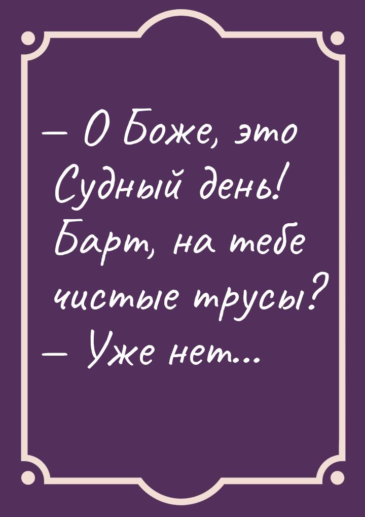  О Боже, это Судный день! Барт, на тебе чистые трусы?  Уже нет...