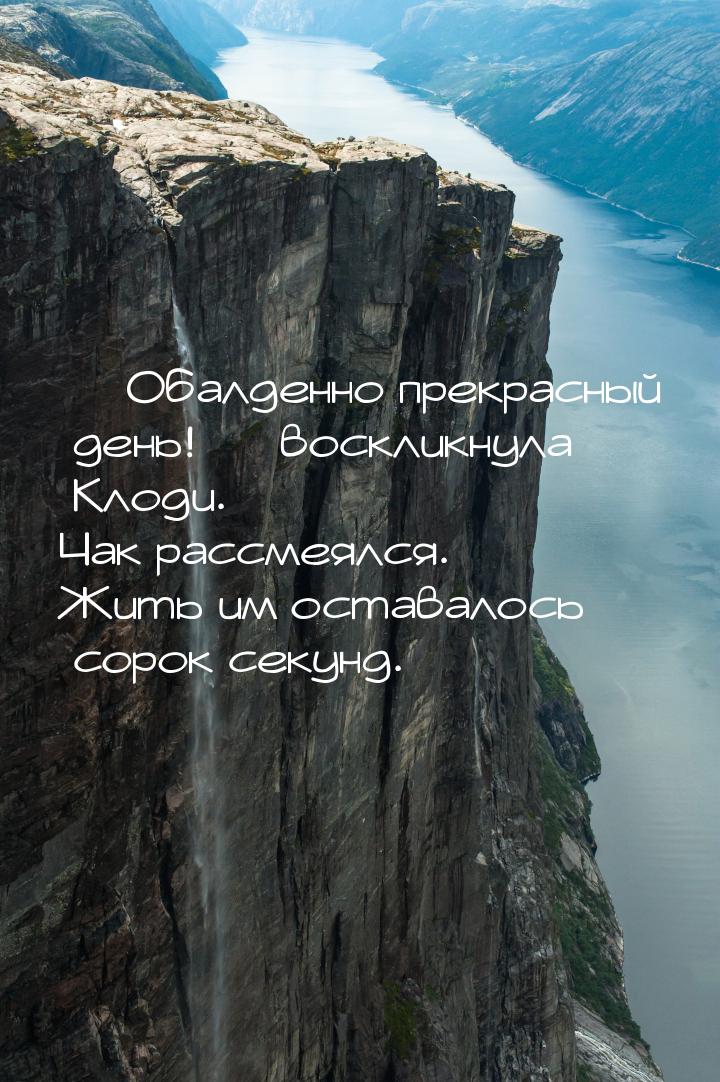  Обалденно прекрасный день!  воскликнула Клоди. Чак рассмеялся. Жить им оста