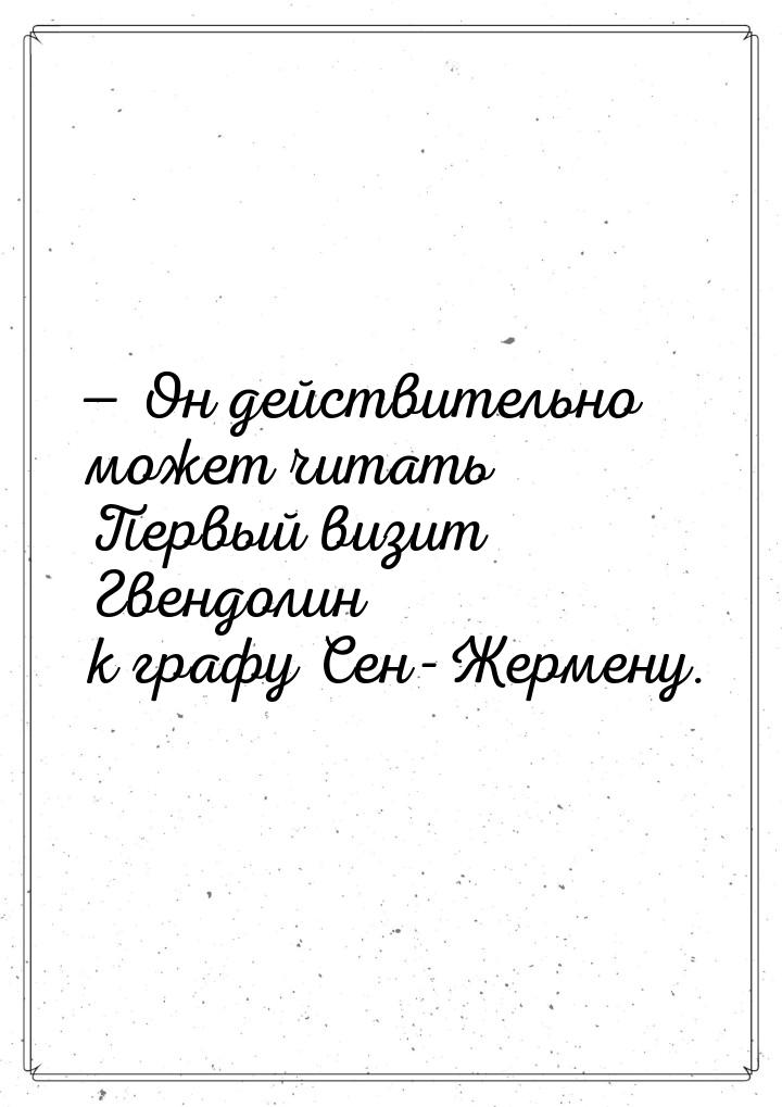  Он действительно может читать Первый визит Гвендолин к графу Сен-Жермену.