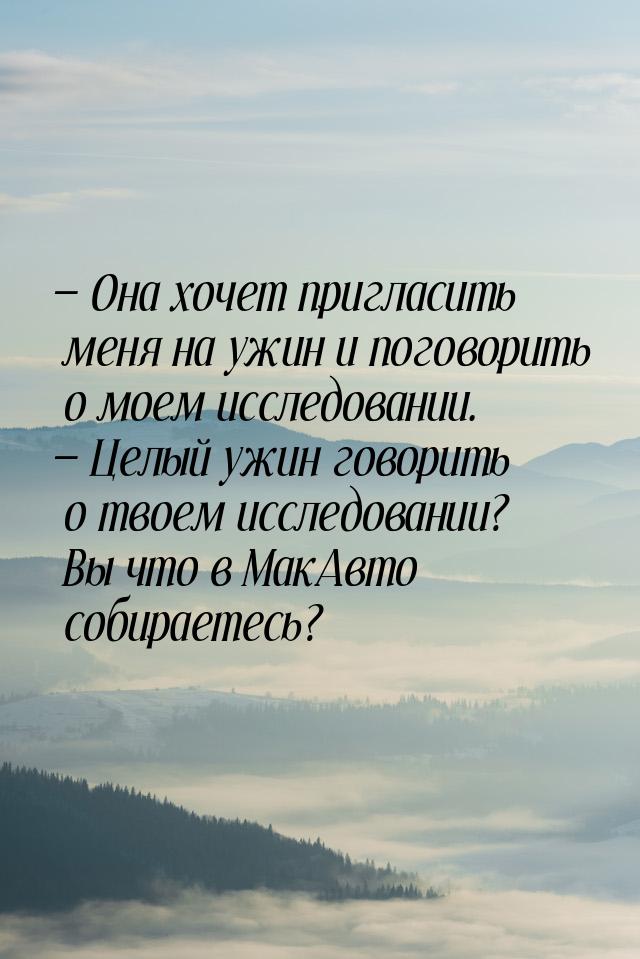  Она хочет пригласить меня на ужин и поговорить о моем исследовании.  Целый 