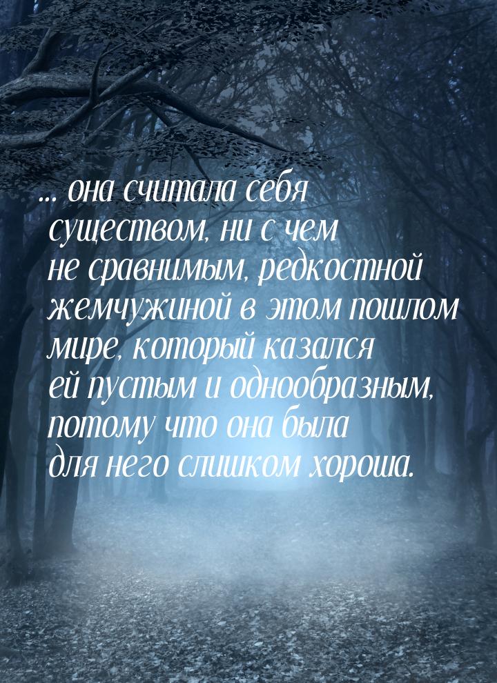 ... она считала себя существом, ни с чем не сравнимым, редкостной жемчужиной в этом пошлом