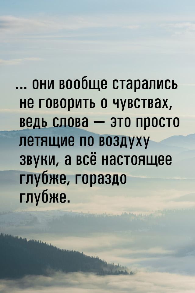 ... они вообще старались не говорить о чувствах, ведь слова  это просто летящие по 