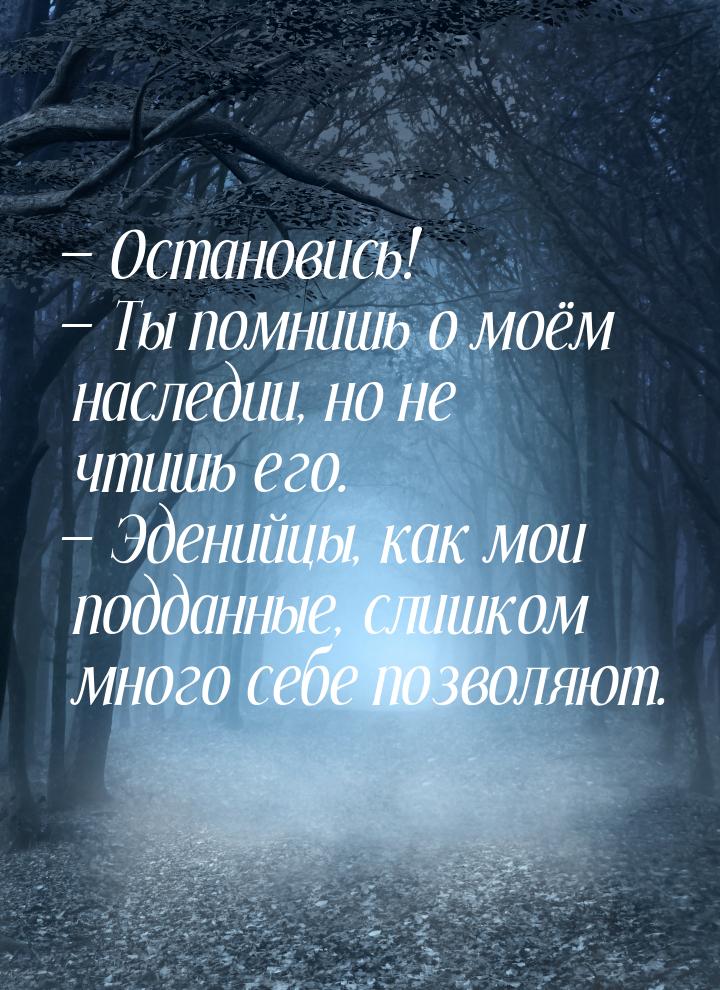  Остановись!  Ты помнишь о моём наследии, но не чтишь его.  Эденийцы,