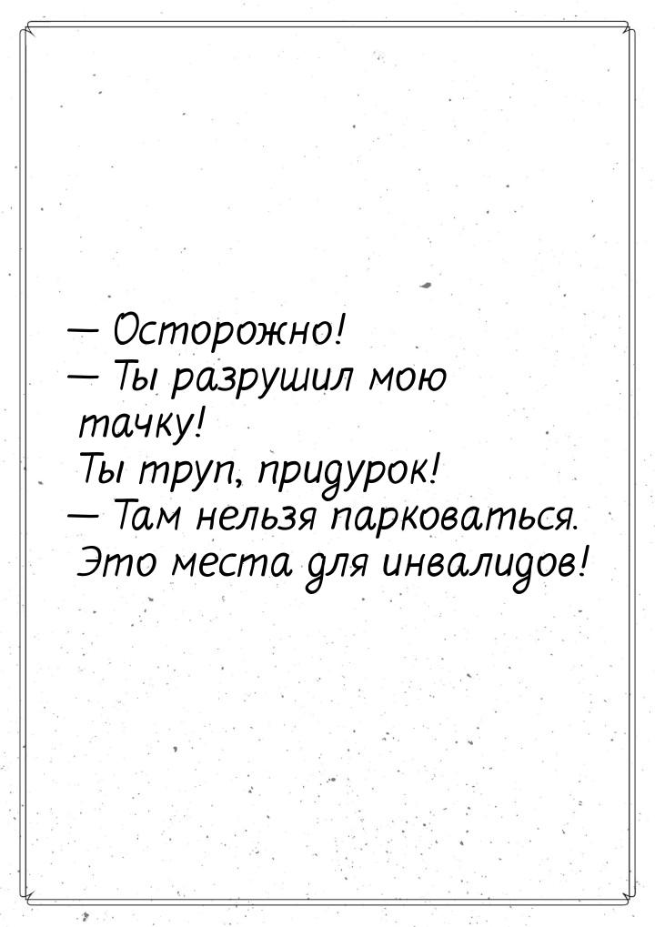  Осторожно!  Ты разрушил мою тачку! Ты труп, придурок!  Там нельзя па