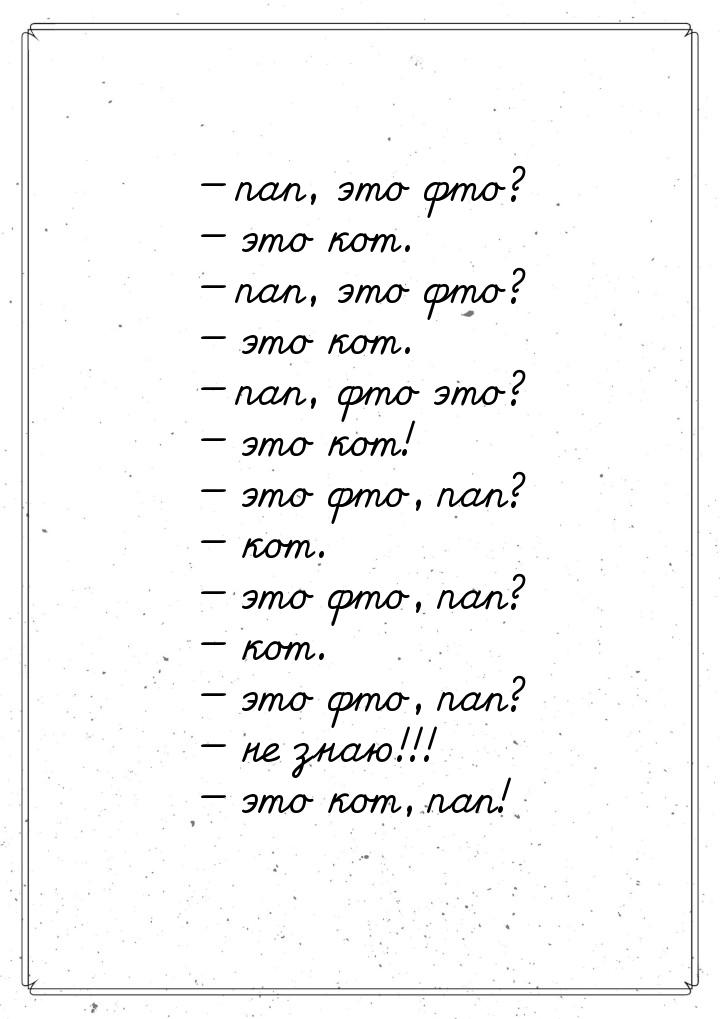  пап, это фто?  это кот.  пап, это фто?  это кот.  пап,