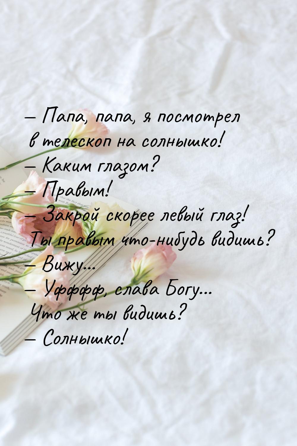  Папа, папа, я посмотрел в телескоп на солнышко!  Каким глазом?  Прав