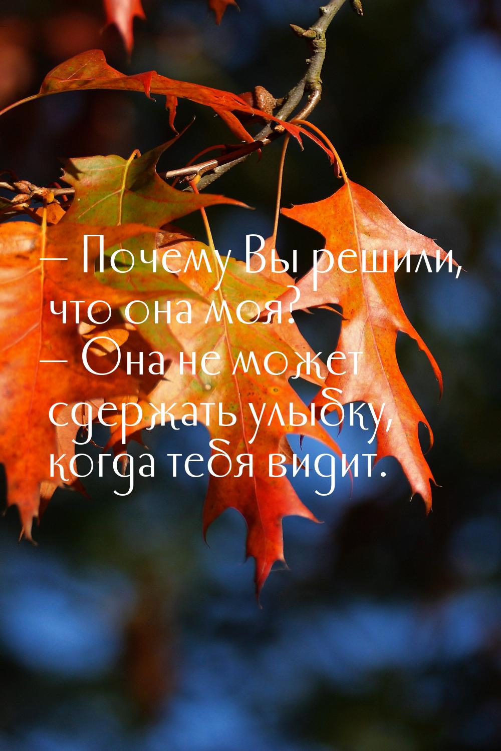  Почему Вы решили, что она моя?  Она не может сдержать улыбку, когда тебя ви