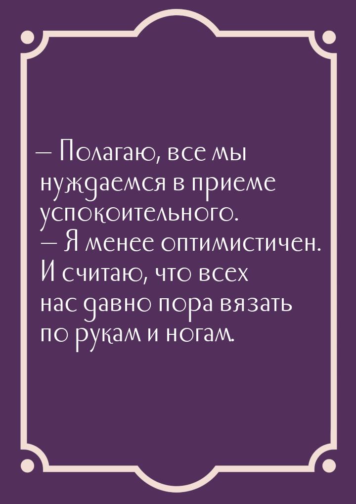  Полагаю, все мы нуждаемся в приеме успокоительного.   Я менее оптимистичен.