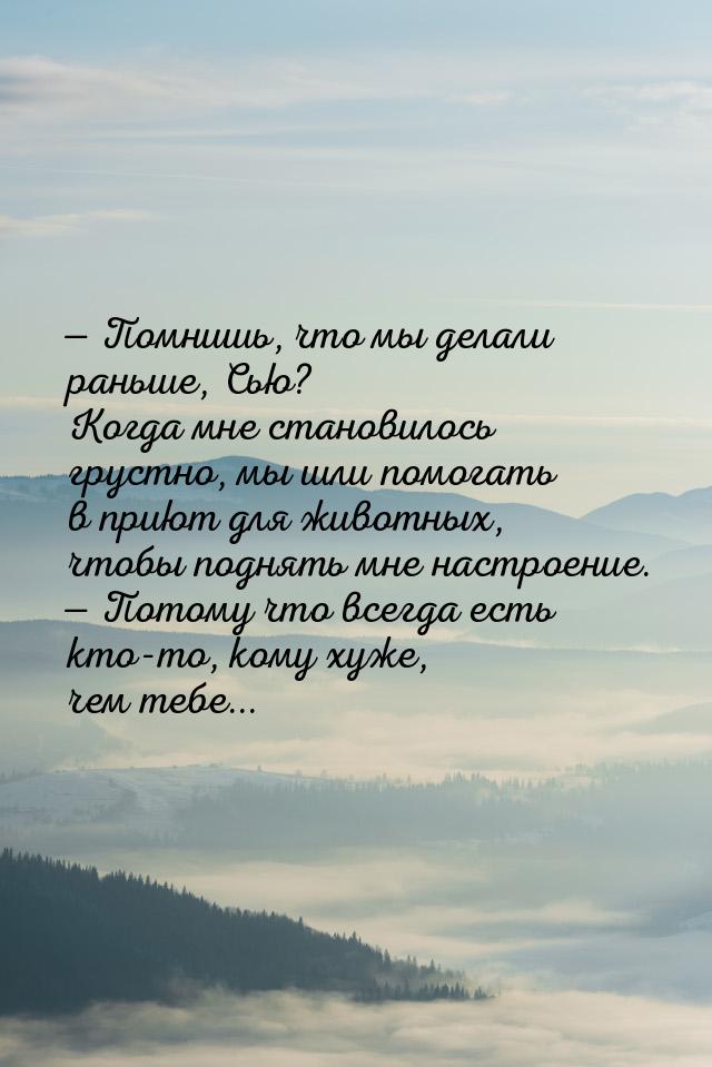  Помнишь, что мы делали раньше, Сью? Когда мне становилось грустно, мы шли помогать