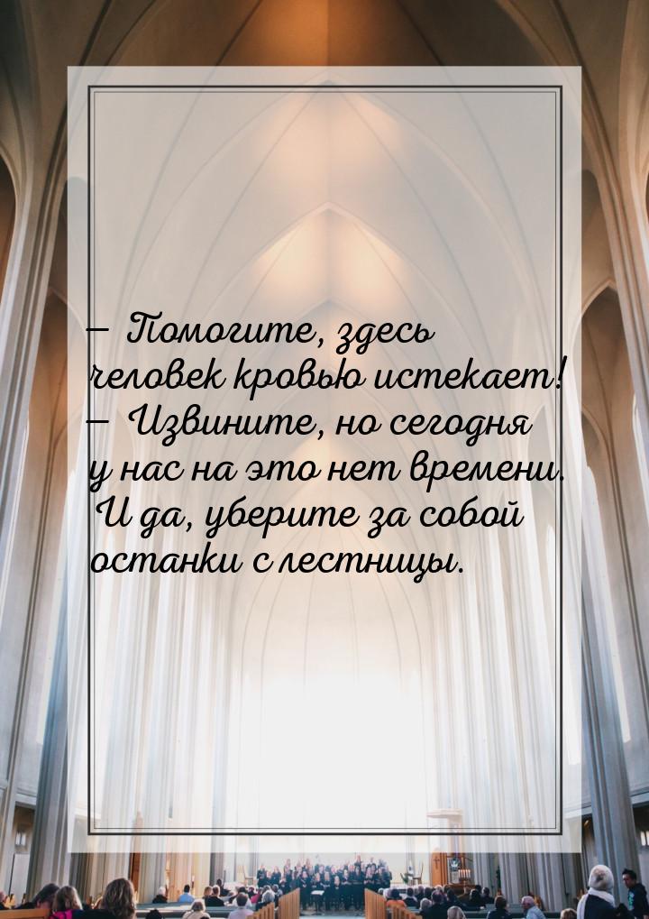  Помогите, здесь человек кровью истекает!  Извините, но сегодня у нас на это