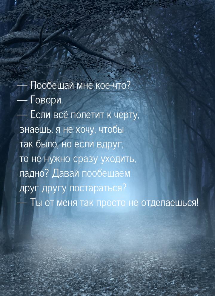  Пообещай мне кое-что?  Говори.  Если всё полетит к черту, знаешь, я 