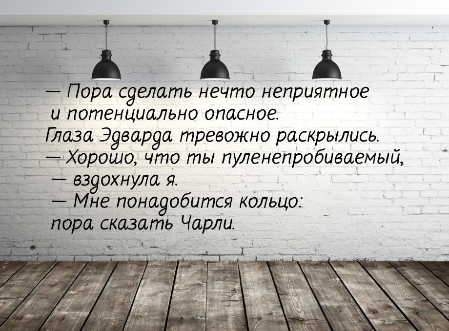  Пора сделать нечто неприятное и потенциально опасное. Глаза Эдварда тревожно раскр