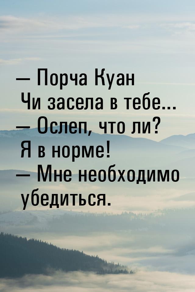  Порча Куан Чи засела в тебе...  Ослеп, что ли? Я в норме!  Мне необх