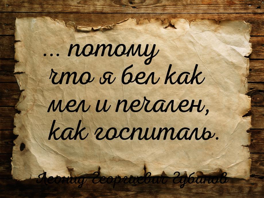 ... потому что я бел как мел и печален, как госпиталь.