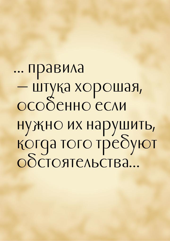 ... правила  штука хорошая, особенно если нужно их нарушить, когда того требуют обс