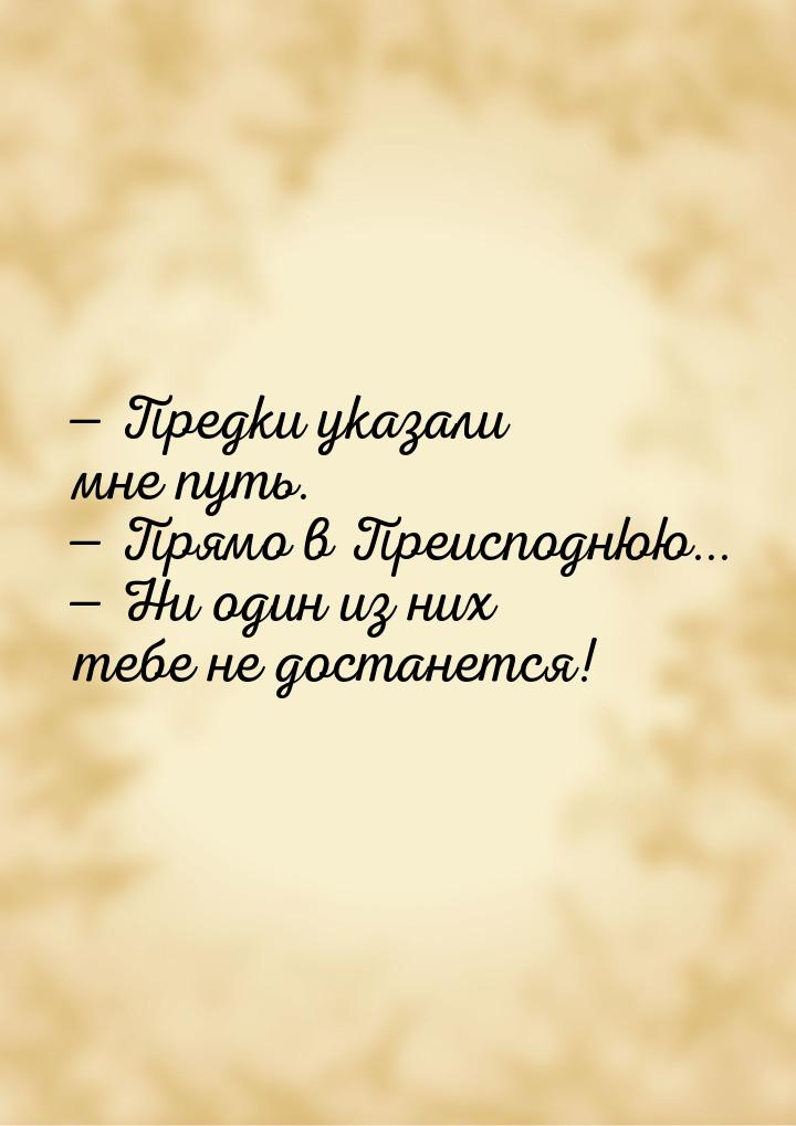  Предки указали мне путь.  Прямо в Преисподнюю...  Ни один из них теб