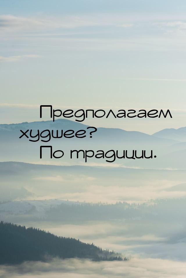  Предполагаем худшее?  По традиции.