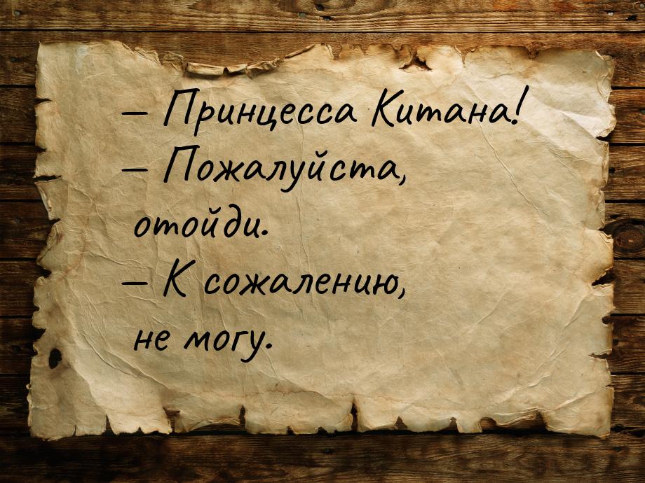  Принцесса Китана!  Пожалуйста, отойди.  К сожалению, не могу.