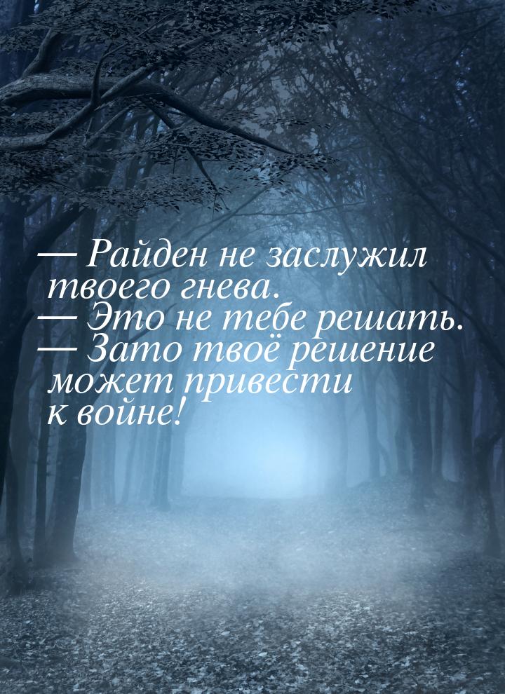  Райден не заслужил твоего гнева.  Это не тебе решать.  Зато твоё реш