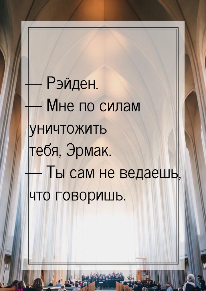  Рэйден.  Мне по силам уничтожить тебя, Эрмак.  Ты сам не ведаешь, чт