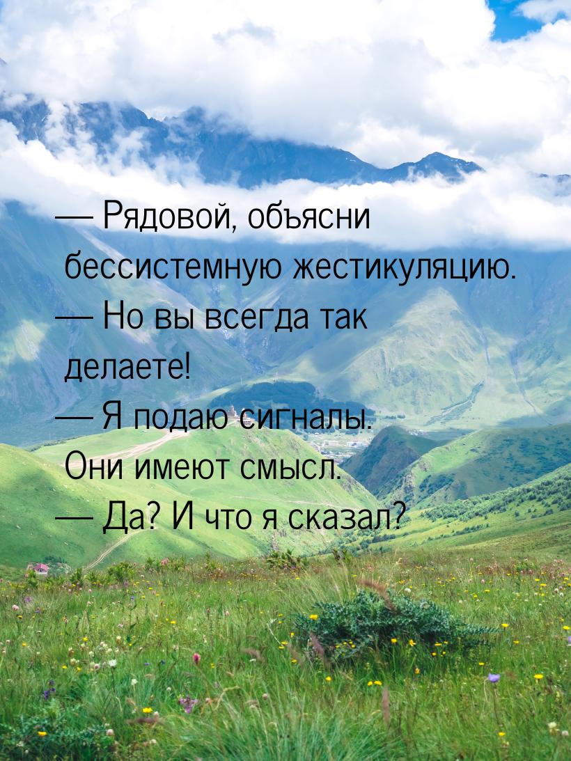  Рядовой, объясни бессистемную жестикуляцию.  Но вы всегда так делаете! &mda