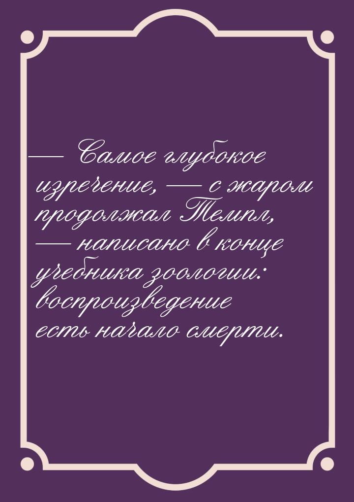  Самое глубокое изречение,  с жаром продолжал Темпл,  написано в конц